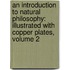 An Introduction To Natural Philosophy: Illustrated With Copper Plates, Volume 2