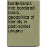 Borderlands into Bordered Lands. Geopolitics of Identity in Post-Soviet Ukraine door Tatiana Zhurzhenko