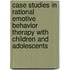 Case Studies In Rational Emotive Behavior Therapy With Children And Adolescents