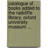 Catalogue Of Books Added To The Radcliffe Library, Oxford University Museum ... door Radcliffe Library