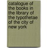 Catalogue Of The Books In The Library Of The Typothetae Of The City Of New York door . Anonymous