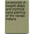 Ceremonial Of Hasjelti Dialjis And Mythical Sand Painting Of The Navajo Indians