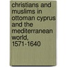 Christians And Muslims In Ottoman Cyprus And The Mediterranean World, 1571-1640 door Ronald C. Jennings