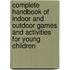 Complete Handbook of Indoor and Outdoor Games and Activities for Young Children