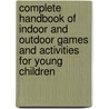 Complete Handbook of Indoor and Outdoor Games and Activities for Young Children by Jean R. Feldman