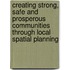 Creating Strong, Safe And Prosperous Communities Through Local Spatial Planning