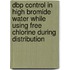 Dbp Control in High Bromide Water While Using Free Chlorine During Distribution