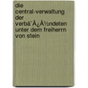Die Central-Verwaltung Der Verbã¯Â¿Â½Ndeten Unter Dem Freiherrn Von Stein door Albrecht Friedrich Eichhorn