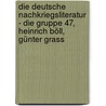 Die Deutsche Nachkriegsliteratur - Die Gruppe 47, Heinrich Böll, Günter Grass door Onbekend