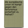 Die Europäische Union im Kampf gegen den Terrorismus: Sicherheit vs. Freiheit? door Ellen Müller
