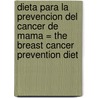 Dieta Para la Prevencion del Cancer de Mama = The Breast Cancer Prevention Diet by Robert Burns Arnot