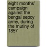 Eight Months' Campaign Against the Bengal Sepoy Army, During the Mutiny of 1857 door George Bourchier