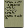 Energy Is Real! -- A Practical Guide for Managing Personal Energy in Daily Life door Gail Christel Behrend