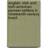 English, Irish And Irish-American Pioneer Settlers In Nineteenth-Century Brazil door Oliver Marshall