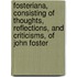 Fosteriana, Consisting Of Thoughts, Reflections, And Criticisms, Of John Foster