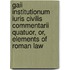 Gaii Institutionum Iuris Civilis Commentarii Quatuor, Or, Elements Of Roman Law