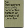 Gaii Institutionum Iuris Civilis Commentarii Quatuor, Or, Elements Of Roman Law door Gaius Gaius