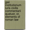 Gaii Institutionum Iuris Civilis Commentarii Quatuor, Or, Elements Of Roman Law by Gaius Gaius