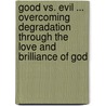 Good Vs. Evil ... Overcoming Degradation Through The Love And Brilliance Of God door Jerry Davis