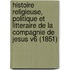 Histoire Religieuse, Politique Et Litteraire De La Compagnie De Jesus V6 (1851)
