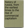 History Of Russia, From The Earliest Times To The Rise Of Commercial Capitalism by Mikhail Nikolaevich Pokrovskii