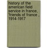 History Of The American Field Service In France, 'Friends Of France , 1914-1917 by James William Davenport Seymour