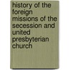 History Of The Foreign Missions Of The Secession And United Presbyterian Church door Rev. John M'Kerrow