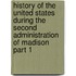 History Of The United States During The Second Administration Of Madison Part 1