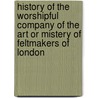History Of The Worshipful Company Of The Art Or Mistery Of Feltmakers Of London door James Harford Hawkins