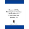 History of the Planting and Training of the Christian Church by the Apostles V1 by Augustus Neander