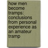 How Men Become Tramps: Conclusions From Personal Experience As An Amateur Tramp by Unknown