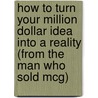 How To Turn Your Million Dollar Idea Into A Reality (from The Man Who Sold Mcg) by Peter Williams