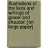 Illustrations Of The Lives And Writings Of Gower And Chaucer. [On Large Paper].