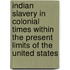 Indian Slavery In Colonial Times Within The Present Limits Of The United States