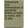 Interactions And Intersections Of Gendered Bodies At Work, At Home, And At Play door Marcia Texler Segal