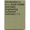 Introduction To C++, Excel Matlab And Basic Engineering Numerical Methods V 1.1 by Harvey Stenger