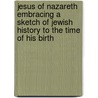 Jesus of Nazareth Embracing a Sketch of Jewish History to the Time of His Birth door Edward Clodd