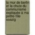 La mur de Berlin et la chute du communisme expliquée à ma petite-fille Soazig