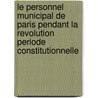 Le Personnel Municipal De Paris Pendant La Revolution Periode Constitutionnelle door . Anonymous