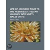 Life Of Johnson Tour To The Hebrides (1773) And Journey Into North Wales (1774) by Professor James Boswell