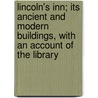 Lincoln's Inn; Its Ancient And Modern Buildings, With An Account Of The Library door Onbekend