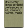 Little Literary Lights; Personal Preferences In Art, Literature, Flowers, Music by Augustin S. Macdonald