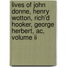 Lives Of John Donne, Henry Wotton, Rich'd Hooker, George Herbert, Ac, Volume Ii door Izaak Walton