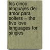 Los Cinco Lenguajes del Amor Para Solters = The Five Love Languages for Singles door Gary Chapman