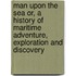 Man Upon the Sea Or, a History of Maritime Adventure, Exploration and Discovery