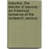 Maurice, The Elector Of Saxony : An Historical Romance Of The Sixteenth Century