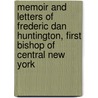 Memoir and Letters of Frederic Dan Huntington, First Bishop of Central New York by Arria S. Huntington