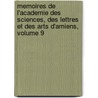 Memoires De L'Academie Des Sciences, Des Lettres Et Des Arts D'Amiens, Volume 9 door Amiens