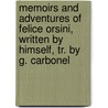 Memoirs And Adventures Of Felice Orsini, Written By Himself, Tr. By G. Carbonel by Felice Orsini