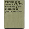Memoria De La Secretarã¯Â¿Â½A De Estado Y Del Despacho De Guerra Y Marina by Unknown